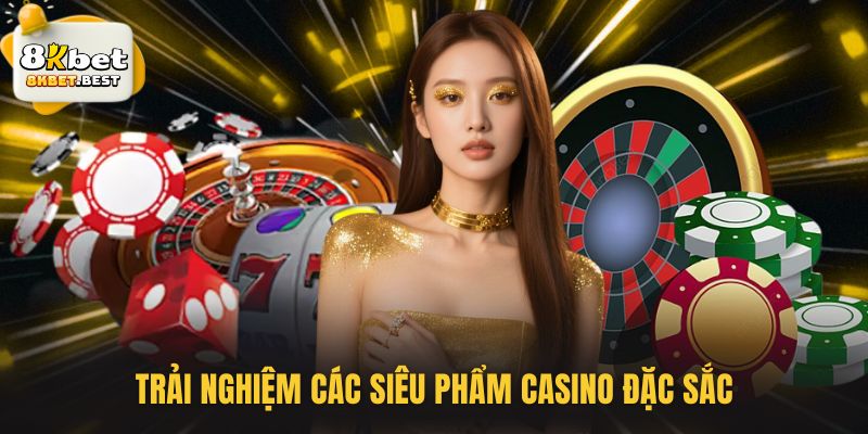 Trải nghiệm các siêu phẩm casino đặc sắc