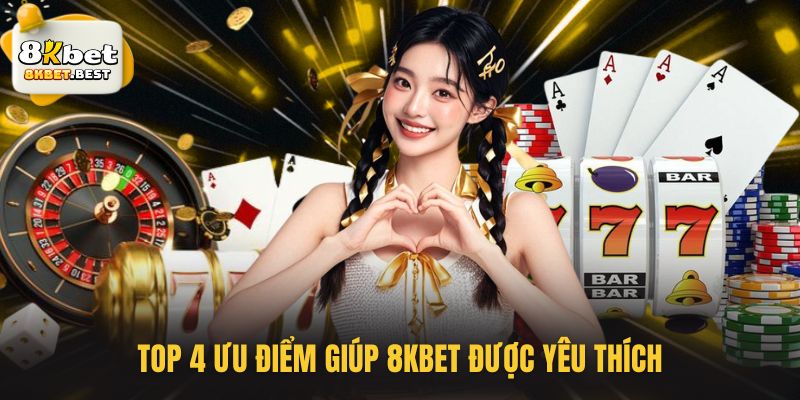 Top 4 ưu điểm giúp 8KBET được yêu thích
